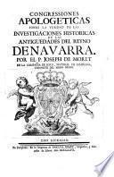 Congressines apologeticas sobre la verdad de las “Investigaciones historicas de las Antiguedades del Reyno de Navarra” in reply to D. de Laripa