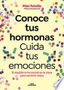 Conoce Tus Hormonas. Cuida Tus Emociones. El Equilibrio Hormonal Es La Clave Para Sentirte Mejor / Get to Know Your Hormones. Take Care of Your Emotions