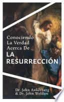 Conociendo La Verdad Acerca De La Resurrección