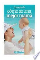 Consejos de como ser una mejor mama