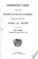 Constitucion i leyes de los estados unidos de Colombia, espedidas en los años de 1863 a 1875 ...
