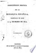 Constitución política de la monarquía española promulgada en Cadiz a 19 de marzo de 1812