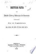 Constitución política del estado libre y soberano de Guerrero sancionada por su legislatura el día 26 de junio de 1874