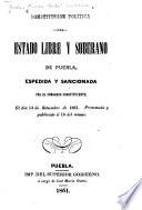 Constitución politica del estado libre y soberano de Puebla, espedida y sancionada por el Congreso constituyente, el día 14 de setiembre de 1861