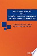 Constitucionalidad de la prisión permanente revisable y razones para su derogación.