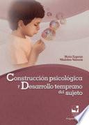 Construcción psicológica y desarrollo temprano del sujeto