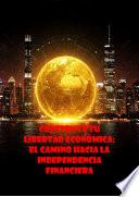 CONSTRUYE TU LIBERTAD ECONÓMICA: EL CAMINO HACIA LA INDEPENDENCIA FINANCIERA