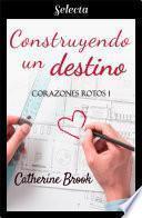 Construyendo un destino (Bilogía Corazones rotos 1)