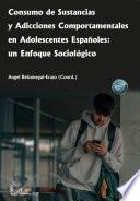Consumo de sustancias y adicciones comportamentales en adolescentes españoles: un enfoque sociológico