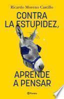 Contra la estupidez, aprende a pensar (Edición mexicana)