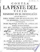 Contra la peste del vicio, remedio en el desengaño. Assumptos para todos los evangelios de la Quaresma, i algunos de la Pasqua. Tomo primero [-secundo], ... Obra posthuma del mui ilustre, i reverendissimo señor Don F. Iuan Serrano, obispo de Acherno de la Serafica Orden