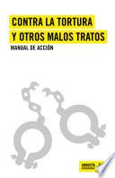 Contra la tortura y otros malos tratos. Manual de acción