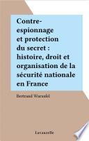 Contre-espionnage et protection du secret : histoire, droit et organisation de la sécurité nationale en France