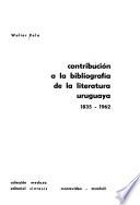 Contribución a la bibliografía de la literatura uruguaya, 1835-1962