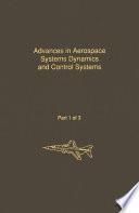 Control and Dynamic Systems V31: Advances in Aerospace Systems Dynamics and Control Systems Part 1 of 3