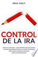 Control de la ira: Domina tus emociones - La guía definitiva para que hombres y mujeres logren liberarse de la ira, el estrés y la ansiedad, para mantener relaciones más felices