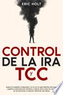 Control de la ira y TCC: Supera la ansiedad, la depresión y la ira con La guía definitiva de terapia cognitivo-conductual para hombres y mujeres, para tomar las riendas de tus emociones
