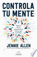 Controla tu mente: Libérate de los pensamientos tóxicos que te limitan / Get Out of Your Head: Stopping the Spiral of Toxic Thoughts