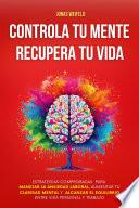 Controla Tu Mente, Recupera Tu Vida