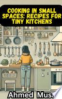 Cooking in Small Spaces: Recipes for Tiny Kitchens