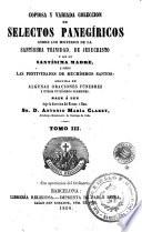 Copiosa y variada coleccion de selectos panegíricos sobre los misterios de la Santísima Trinidad, de Jesucristo y de su santísima Madre, y sobre las festividades de muchísimos santos