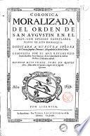 Coronica moralizada del Orden de san Augustin en el Peru, con sucesos egenplares en esta monarquia. ... Compuesta por el muy ... maestro fray Antonio de la Calancha de la misina Orden, ... Diuidese este primer, tomo en quatro libros; lleva tablas de capitulos, i lugares de la Sagrada Escritura