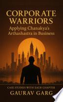 Corporate Warriors: Applying Chanakya's Arthashastra in Business