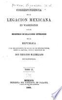 Correspondencia de la Legación méxicana en Washington con el Ministerio de relaciones exteriores de la república y el Departamento de estado de los Estados-Unidos