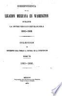 Correspondencia de la Legacion Mexicana en Washington durante la intervencion extranjera. 1860-1868