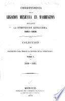 Correspondencia de la Legacion Mexicana en Washington durante la intervencion extranjera. 1860-1868