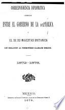 Correspondencia diplomatica cambiada entre el gobierno de la República y el de Su Majestad britanica con relación al territorio llamado Belice