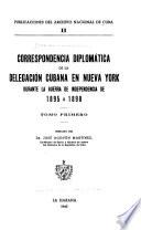 Correspondencia diplomática de la Delegación cubana en Nueva York durante la guerra de independencia de 1895 a 1898 ...: Argentina. Brasil. Paraguay. Uruguay. Bolivia. Chile. Ecuador. Perú. Colombia. Costa Rica. San Salvador