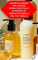 COSMÉTICA VEGANA CON PLANTAS: PRODUCCIÓN ÉTICA Y SOSTENIBLE DE PRODUCTOS PARA LA PIEL Y EL CABELLO