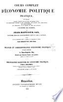 Cours complet d'économie politique pratique : ouvrage destiné à mettre sous les yeux des hommes d'état, des propriétaires, fonciers et des capitalistes, des savants, des agriculteurs, des manufacturiers, des négociants ...