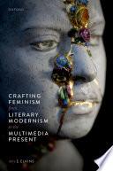 Crafting Feminism from Literary Modernism to the Multimedia Present