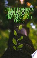 Crea Tu Cambio: Reflexiona, Transforma y Crece