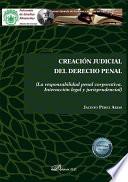 Creación judicial del derecho penal. (La responsabilidad penal corporativa. Interacción legal y jurisprudencial)