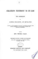 Creation's Testimony to Its God, the Accordance of Science, Philosophy, and Revelation. A Manual of the Evidences of Natural and Revealed Religion with Especial Reference to the Progress of Science and Advance of Knowledge