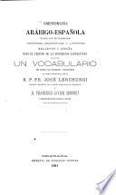 Crestomatía arábigo - española ó colleccion de fragmentos historicos, geograficos y literarios relativos d España bajo el período de la dominacion sarracénica seguida de un Vocabulario de todos los términos contenidos en dichos fragmentos, por el R. P. José Lerchundi y D. Francisco Javier Simonet