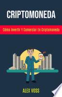 Criptomoneda: Cómo Invertir Y Comerciar En Criptomoneda?