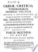 Crisol critico, theologico, politico, physico, y mathematico, en que se quilatan las materias del Theatro Critico, que ha pretendido defender la demonstracion critica del ...P. Fr. Martin Sarmiento, benedictino