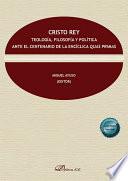 Cristo Rey. Teología, filosofía y política ante el centenario de la encíclica Quas Primas