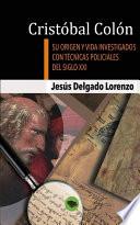 Cristóbal Colón - Su origen y vida investigados con técnicas policiales del siglo XXI