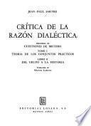 Crítica de la razón dialéctica: Teoría de los conjuntos prácticos. libro 1. De la praxis individual a lo pr\actico inerte. libro 2. Del grupo a la historia