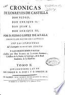 Cronicas de los Reyes de Castilla Don Pedro, Don Enrique II, Don Juan I, Don Enrique III: que contiene las de Don Enrique II, D. Juan I y D. Enrique III
