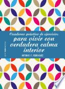 Cuaderno práctico de ejercicios para vivir con verdadera calma interior