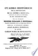 Cuadro histórico de la revolucion de la América Mexicana, comenzada en quince de septiembre de mil ochocientos diez, por el ciudadano Miguel Hidalgo y Costilla ...