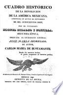 Cuadro histórico de la revolucion de la América Mexicana, comenzada en quince de septiembre de mil ochocientos diez, por el ciudadano Miguel Hidalgo y Costilla ...