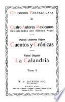Cuatro autores mexicanos: Cuentos y crónicas [por] Manuel Gutiérrex Nájera. La calandria [por] Rafael Delgado
