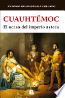 Cuauhtémoc: El ocaso del imperio azteca/ The Decline of the Aztec Empire